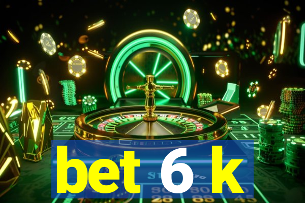 bet 6 k